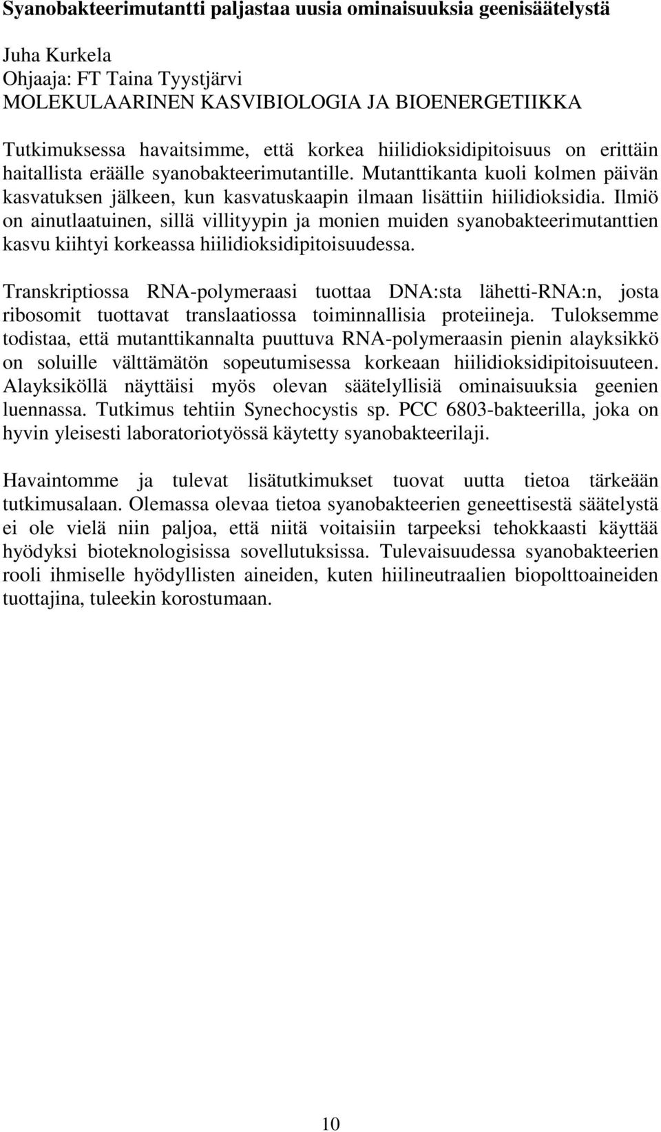 Ilmiö on ainutlaatuinen, sillä villityypin ja monien muiden syanobakteerimutanttien kasvu kiihtyi korkeassa hiilidioksidipitoisuudessa.