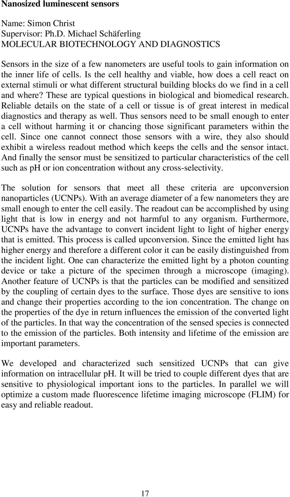 Is the cell healthy and viable, how does a cell react on external stimuli or what different structural building blocks do we find in a cell and where?