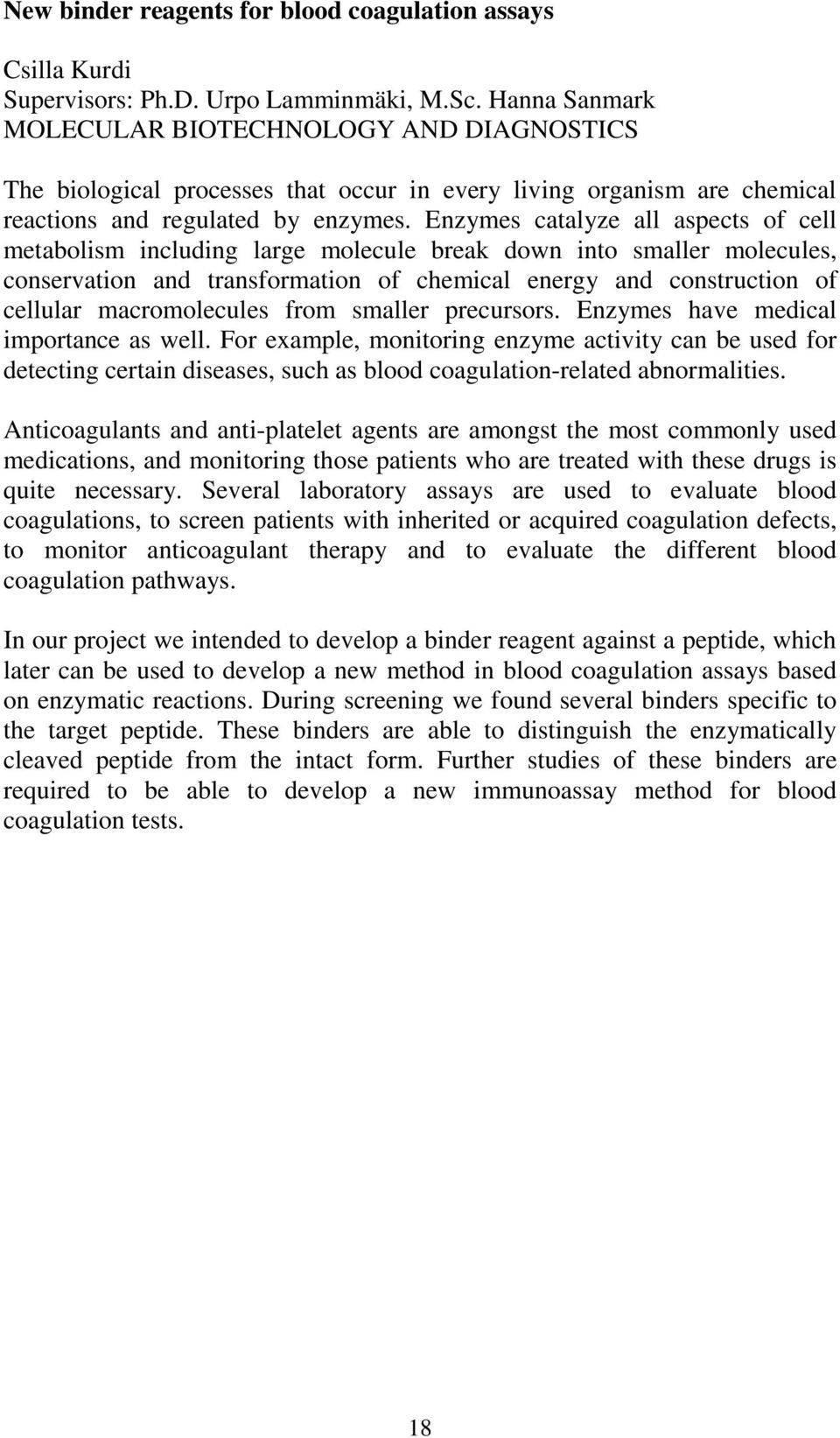 Enzymes catalyze all aspects of cell metabolism including large molecule break down into smaller molecules, conservation and transformation of chemical energy and construction of cellular