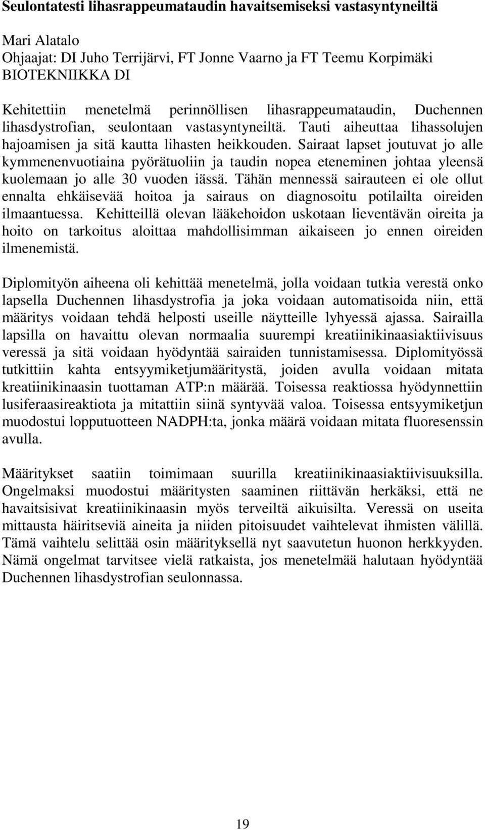 Sairaat lapset joutuvat jo alle kymmenenvuotiaina pyörätuoliin ja taudin nopea eteneminen johtaa yleensä kuolemaan jo alle 30 vuoden iässä.