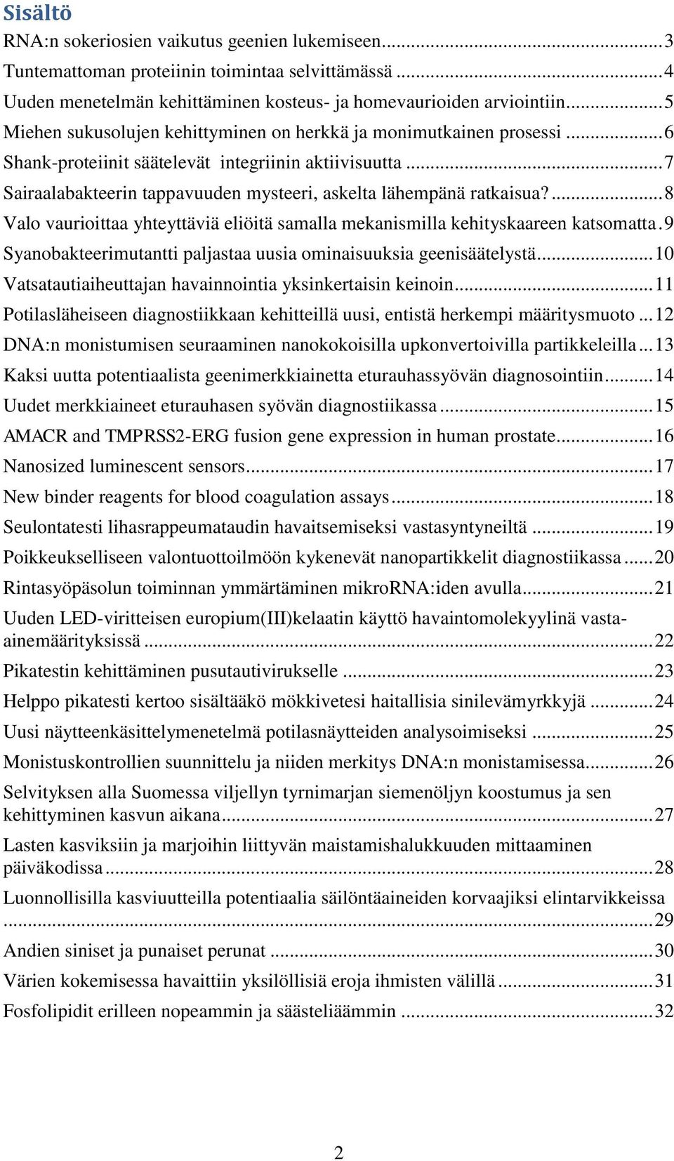 .. 7 Sairaalabakteerin tappavuuden mysteeri, askelta lähempänä ratkaisua?... 8 Valo vaurioittaa yhteyttäviä eliöitä samalla mekanismilla kehityskaareen katsomatta.