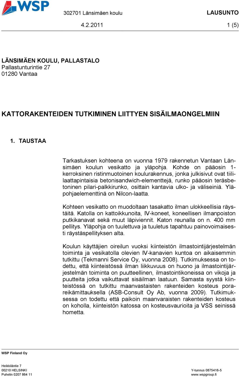 TAUSTAA Tarkastuksen kohteena on vuonna 1979 rakennetun Vantaan Länsimäen koulun vesikatto ja yläpohja.