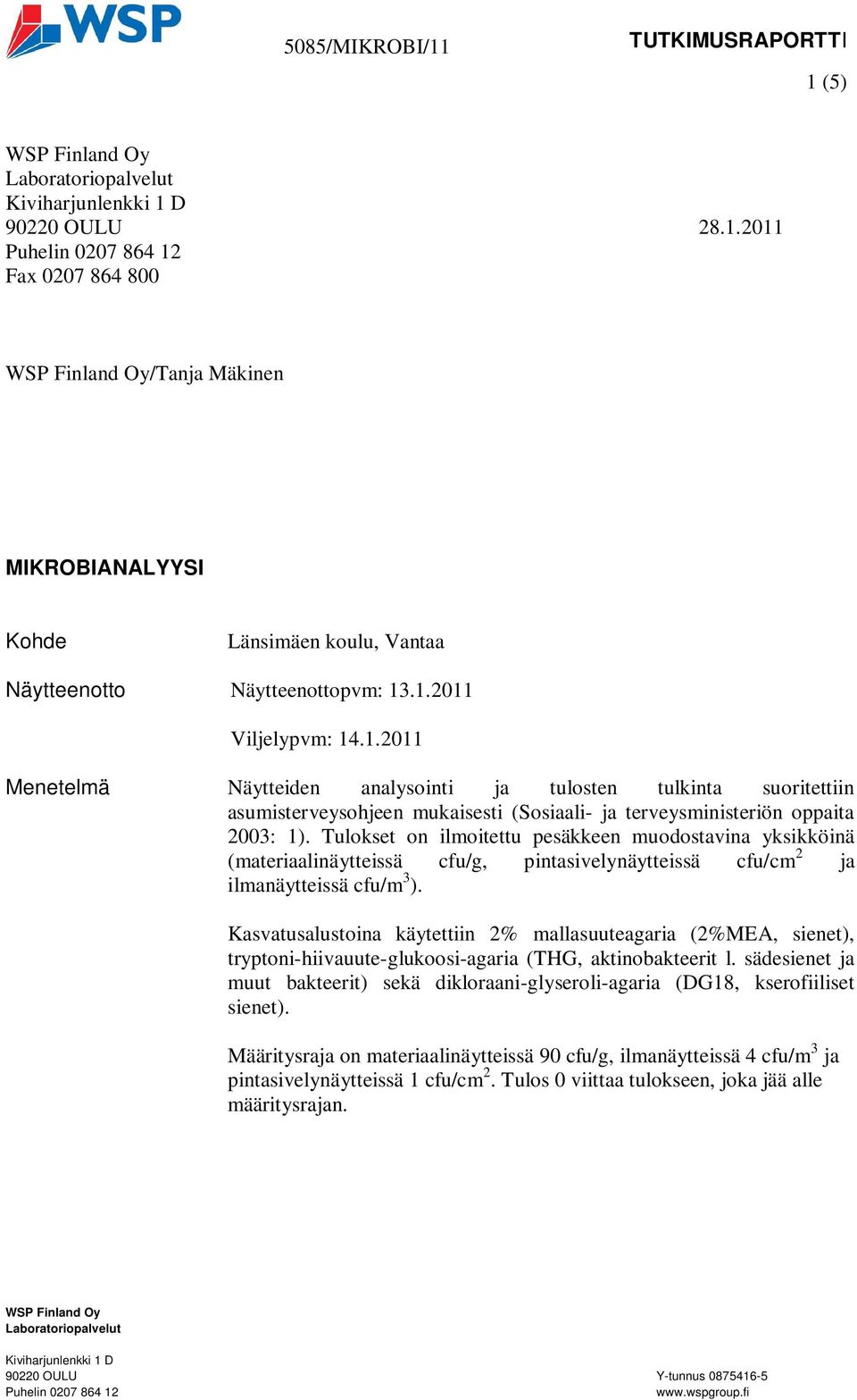 Menetelmä Näytteiden analysointi ja tulosten tulkinta suoritettiin asumisterveysohjeen mukaisesti (Sosiaali- ja terveysministeriön oppaita 2003: 1).