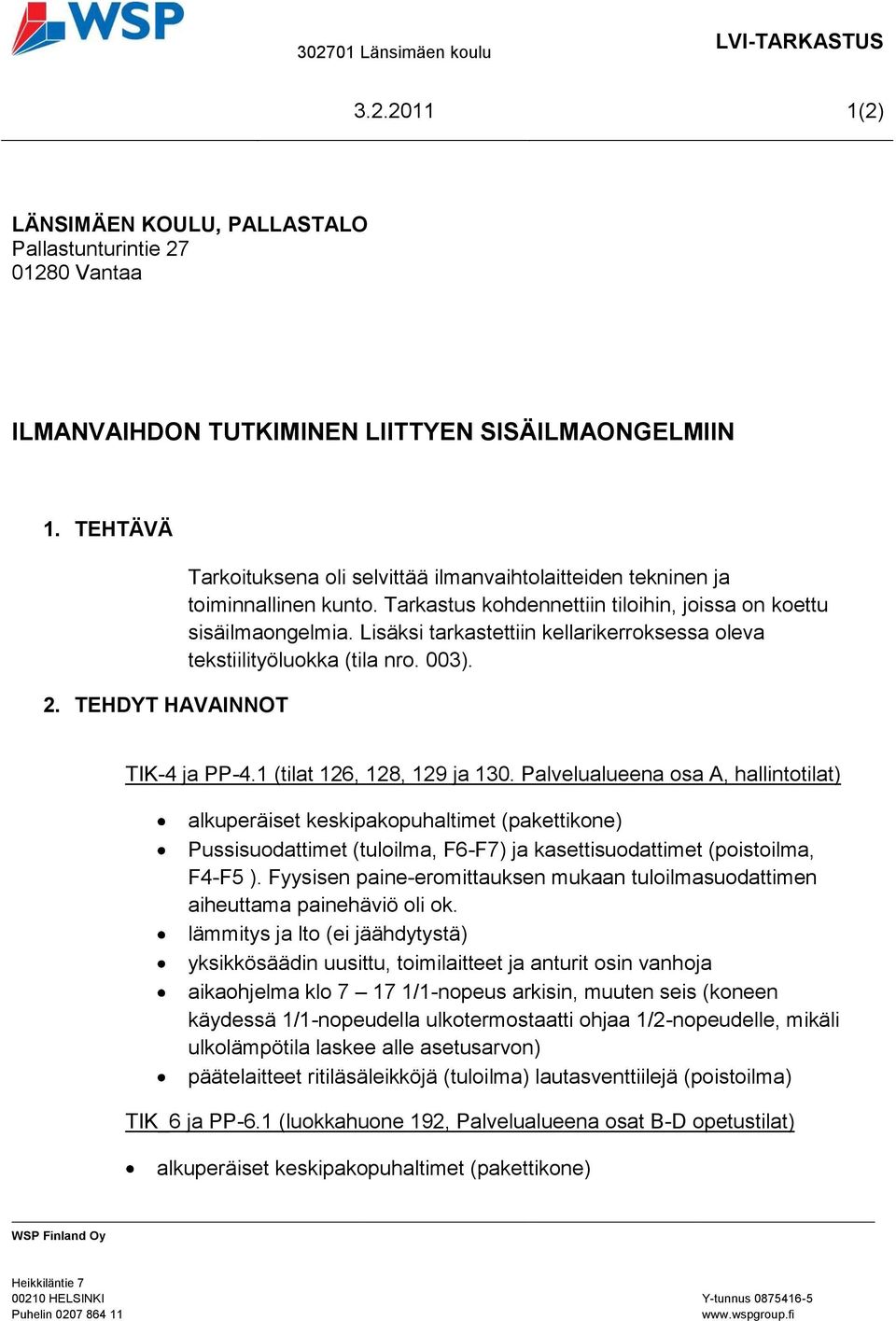 Lisäksi tarkastettiin kellarikerroksessa oleva tekstiilityöluokka (tila nro. 003). TIK-4 ja PP-4.1 (tilat 126, 128, 129 ja 130.