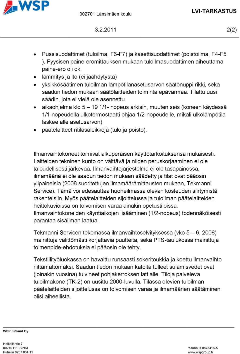 lämmitys ja lto (ei jäähdytystä) yksikkösäätimen tuloilman lämpötilanasetusarvon säätönuppi rikki, sekä saadun tiedon mukaan säätölaitteiden toiminta epävarmaa.