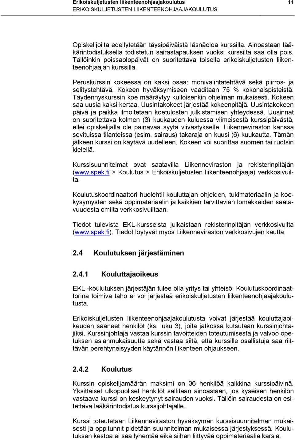 Peruskurssin kokeessa on kaksi osaa: monivalintatehtävä sekä piirros- ja selitystehtävä. Kokeen hyväksymiseen vaaditaan 75 % kokonaispisteistä.