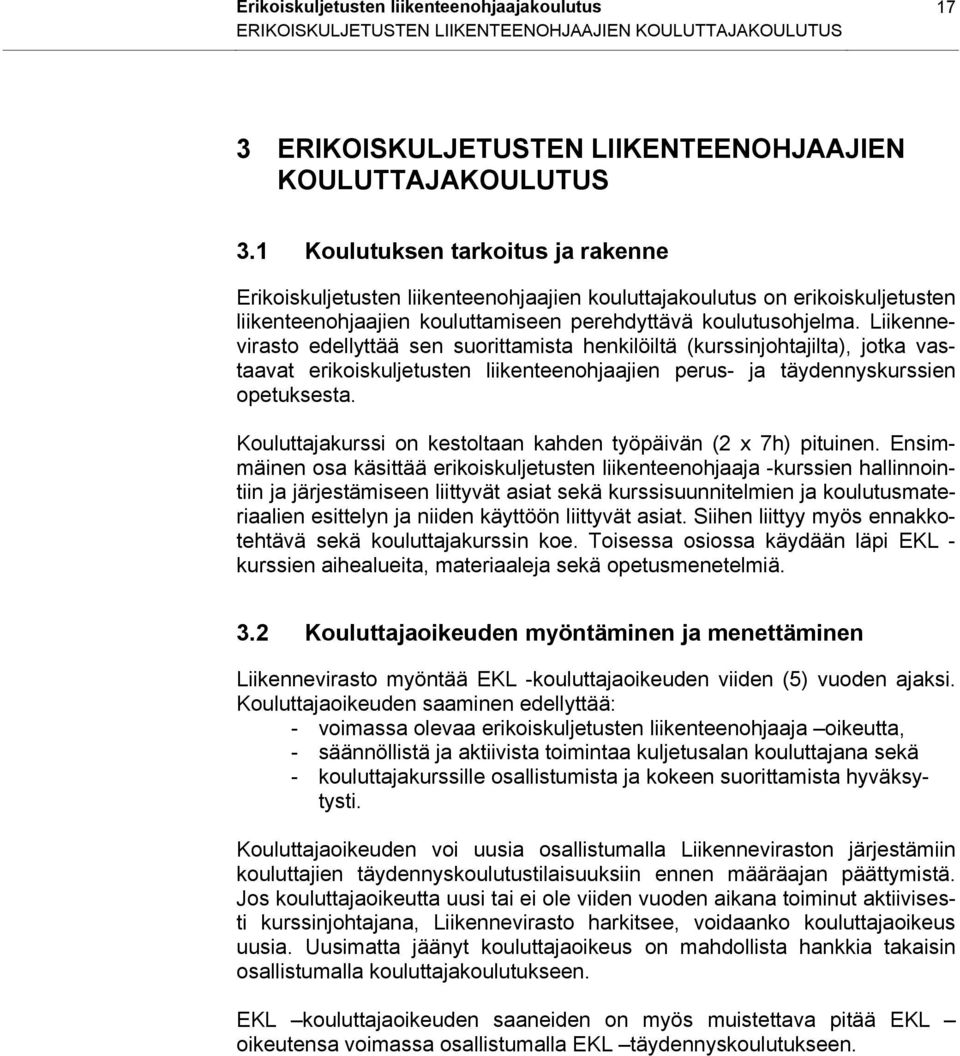 Liikennevirasto edellyttää sen suorittamista henkilöiltä (kurssinjohtajilta), jotka vastaavat erikoiskuljetusten liikenteenohjaajien perus- ja täydennyskurssien opetuksesta.