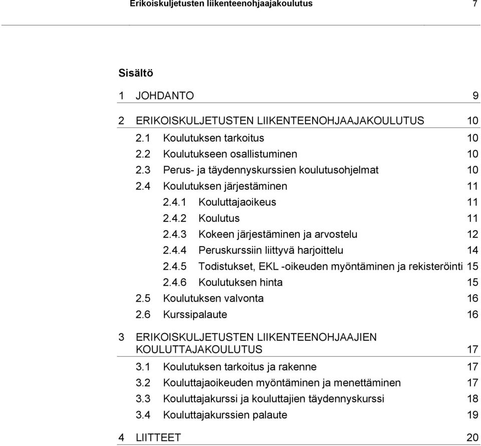 4.5 Todistukset, EKL -oikeuden myöntäminen ja rekisteröinti 15 2.4.6 Koulutuksen hinta 15 2.5 Koulutuksen valvonta 16 2.