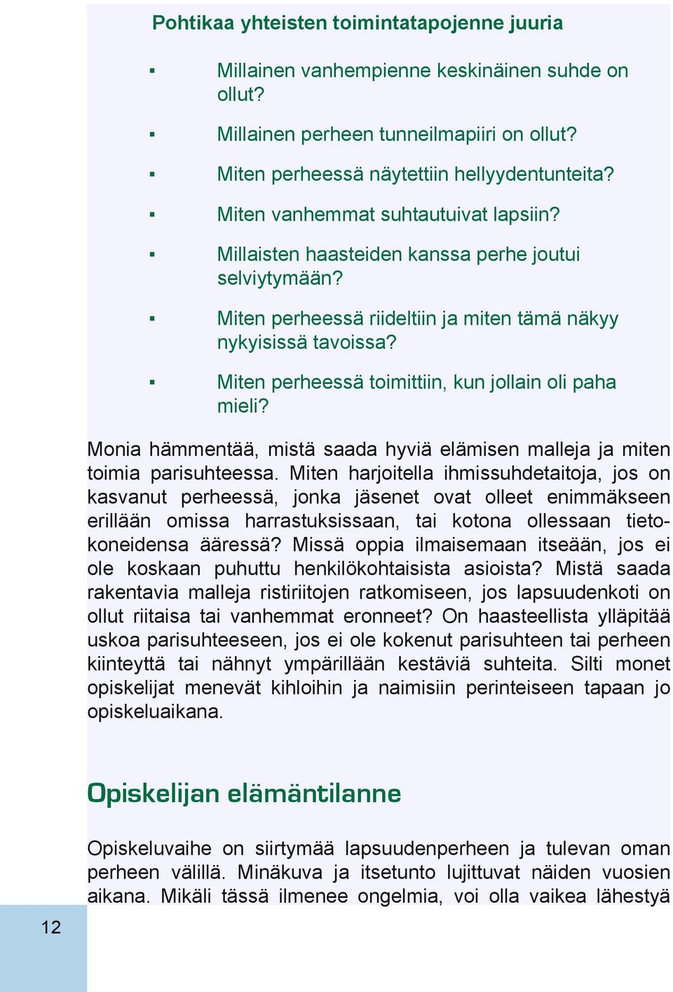 Miten perheessä toimittiin, kun jollain oli paha mieli? Monia hämmentää, mistä saada hyviä elämisen malleja ja miten toimia parisuhteessa.