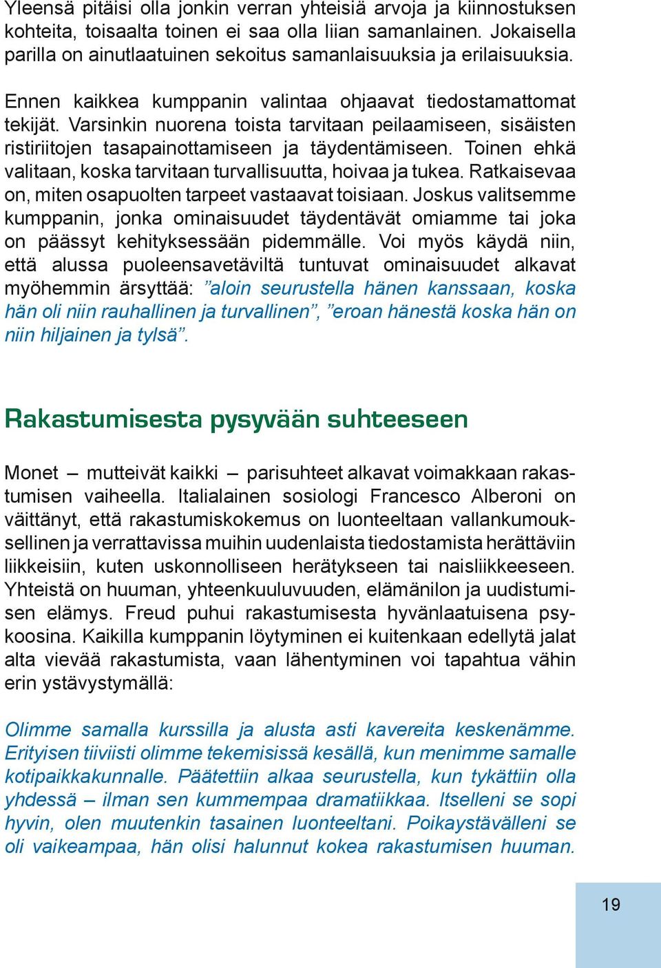 Varsinkin nuorena toista tarvitaan peilaamiseen, sisäisten ristiriitojen tasapainottamiseen ja täydentämiseen. Toinen ehkä valitaan, koska tarvitaan turvallisuutta, hoivaa ja tukea.