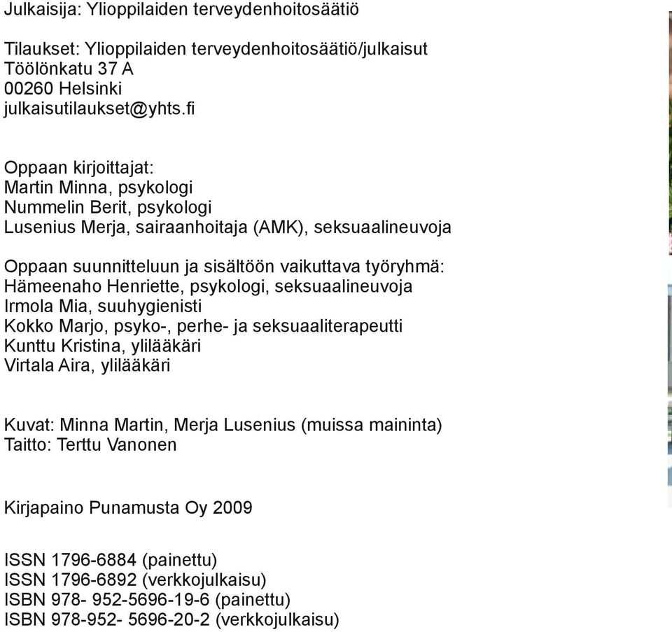 Hämeenaho Henriette, psykologi, seksuaalineuvoja Irmola Mia, suuhygienisti Kokko Marjo, psyko-, perhe- ja seksuaaliterapeutti Kunttu Kristina, ylilääkäri Virtala Aira, ylilääkäri Kuvat: