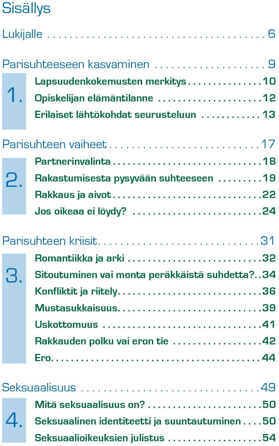 .. 22 Jos oikeaa ei löydy?.......................... 24 Parisuhteen kriisit.... 31 3. Romantiikka ja arki........................... 32 Sitoutuminen vai monta peräkkäistä suhdetta?