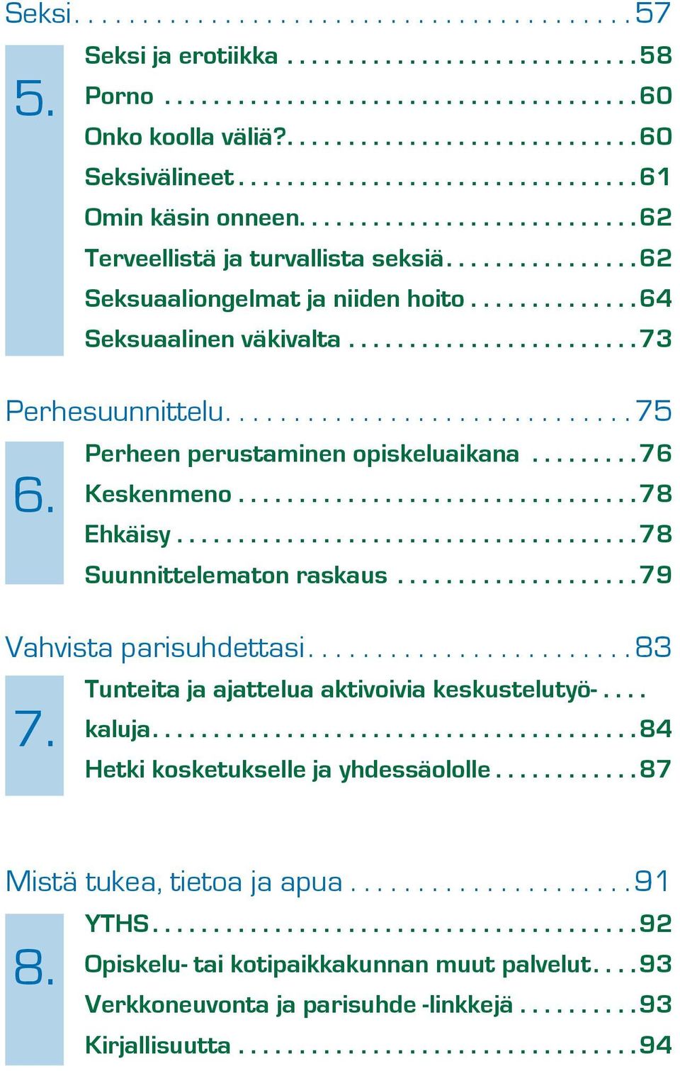 Perheen perustaminen opiskeluaikana......... 76 Keskenmeno................................. 78 Ehkäisy...................................... 78 Suunnittelematon raskaus.................... 79 Vahvista parisuhdettasi.