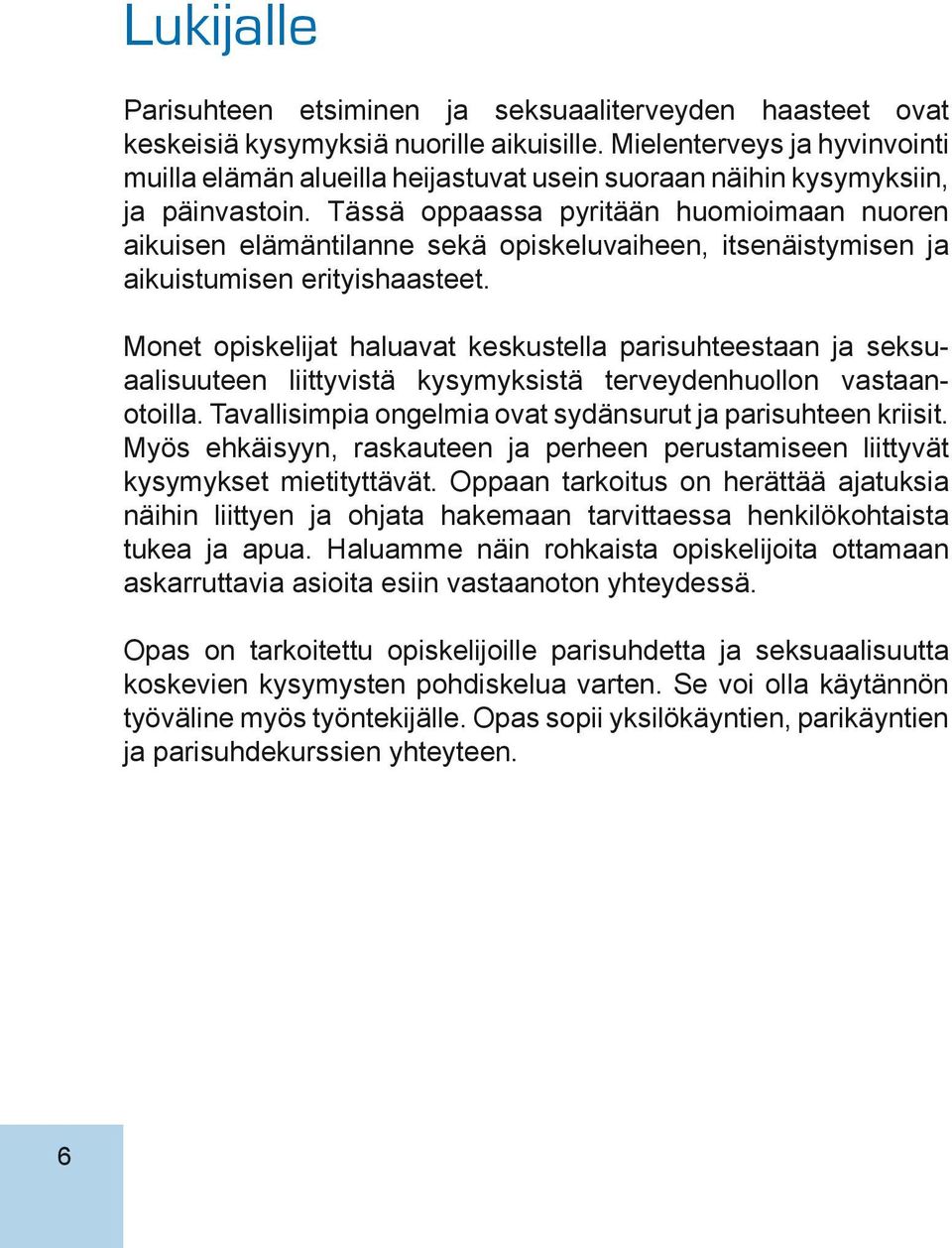 Tässä oppaassa pyritään huomioimaan nuoren aikuisen elämäntilanne sekä opiskeluvaiheen, itsenäistymisen ja aikuistumisen erityishaasteet.