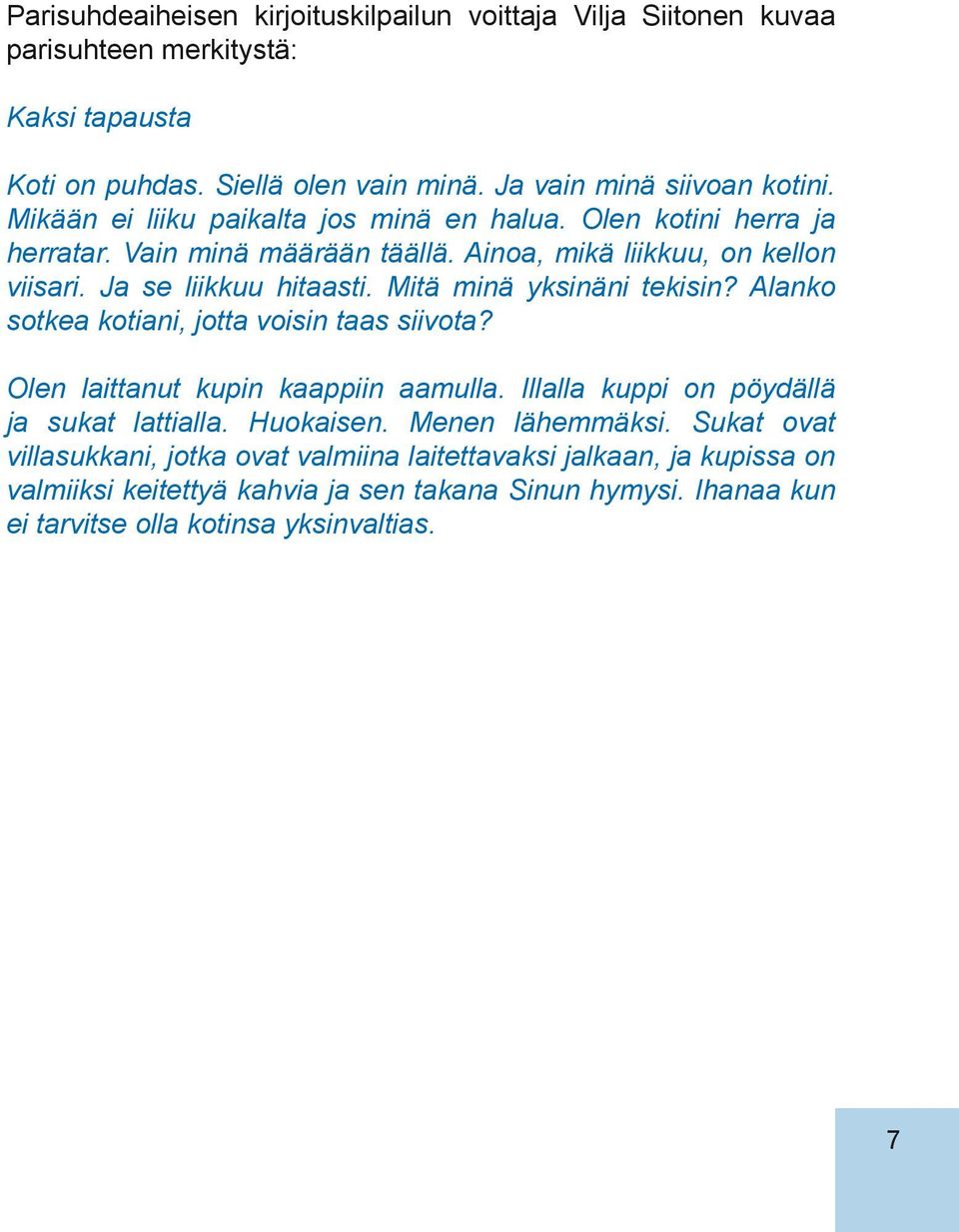 Mitä minä yksinäni tekisin? Alanko sotkea kotiani, jotta voisin taas siivota? Olen laittanut kupin kaappiin aamulla. Illalla kuppi on pöydällä ja sukat lattialla. Huokaisen.