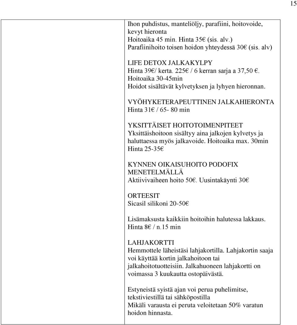 VYÖHYKETERAPEUTTINEN JALKAHIERONTA Hinta 31 / 65-80 min YKSITTÄISET HOITOTOIMENPITEET Yksittäishoitoon sisältyy aina jalkojen kylvetys ja haluttaessa myös jalkavoide. Hoitoaika max.