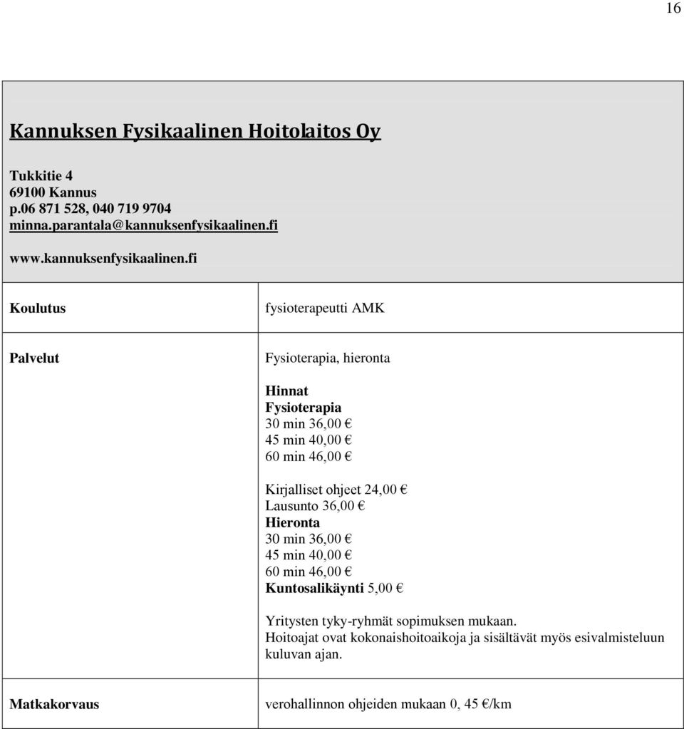 fi fysioterapeutti AMK Fysioterapia, hieronta Hinnat Fysioterapia 30 min 36,00 45 min 40,00 60 min 46,00 Kirjalliset ohjeet 24,00