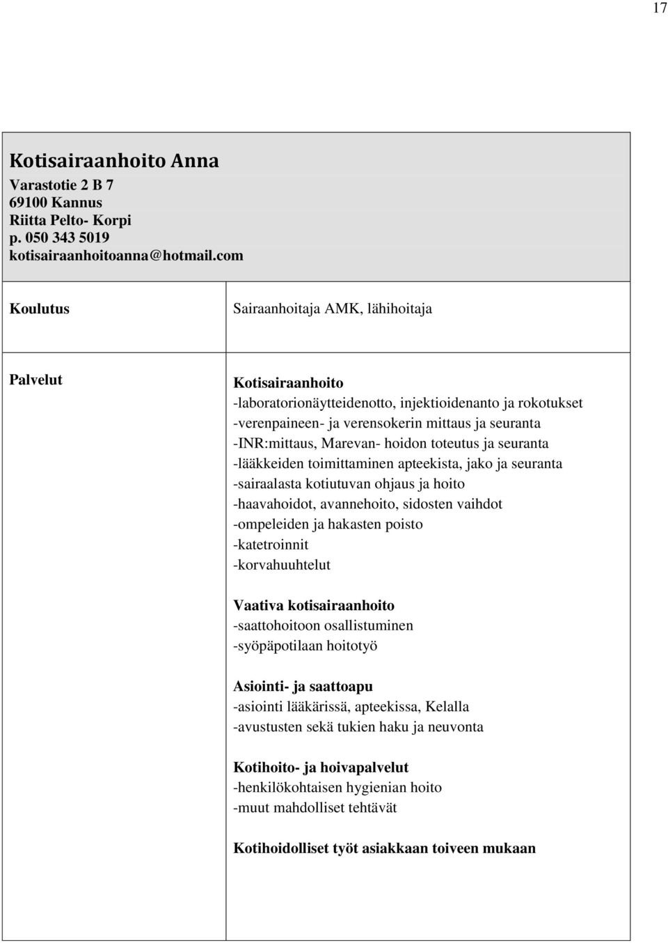 toteutus ja seuranta -lääkkeiden toimittaminen apteekista, jako ja seuranta -sairaalasta kotiutuvan ohjaus ja hoito -haavahoidot, avannehoito, sidosten vaihdot -ompeleiden ja hakasten poisto