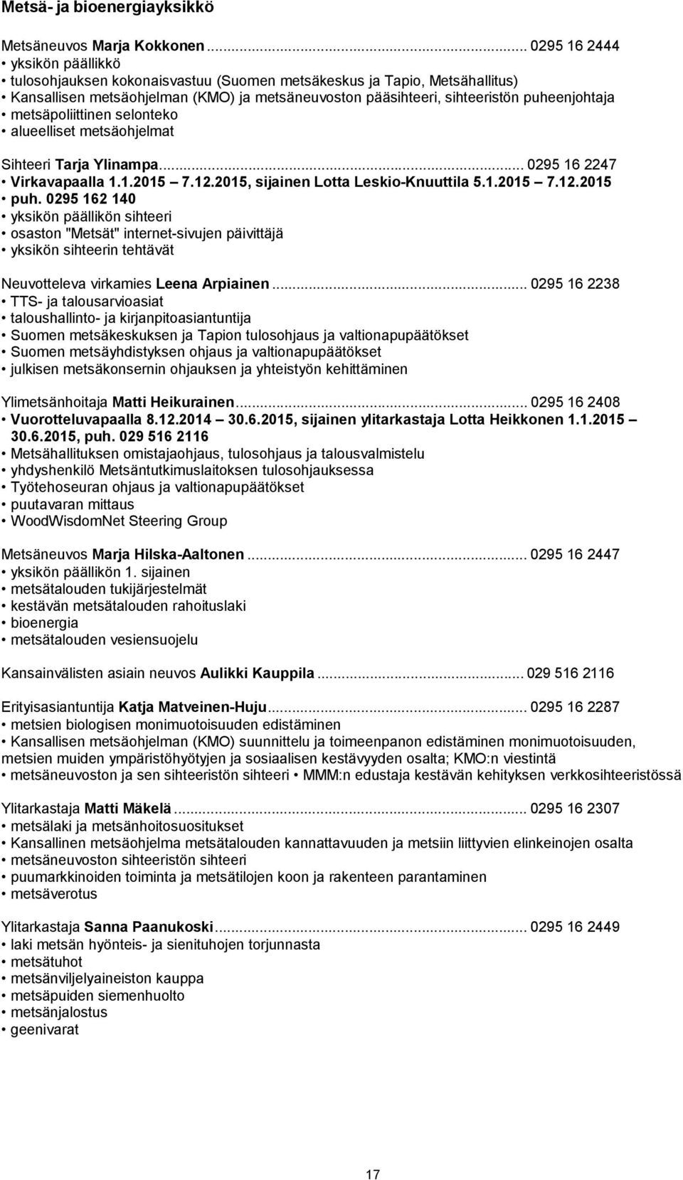 metsäpoliittinen selonteko alueelliset metsäohjelmat Sihteeri Tarja Ylinampa... 0295 16 2247 Virkavapaalla 1.1.2015 7.12.2015, sijainen Lotta Leskio-Knuuttila 5.1.2015 7.12.2015 puh.