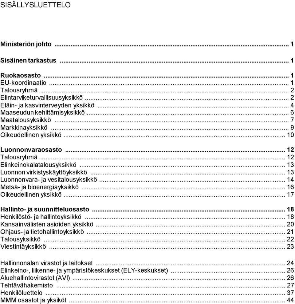 .. 13 Luonnon virkistyskäyttöyksikkö... 13 Luonnonvara- ja vesitalousyksikkö... 14 Metsä- ja bioenergiayksikkö... 16 Oikeudellinen yksikkö... 17 Hallinto- ja suunnitteluosasto.