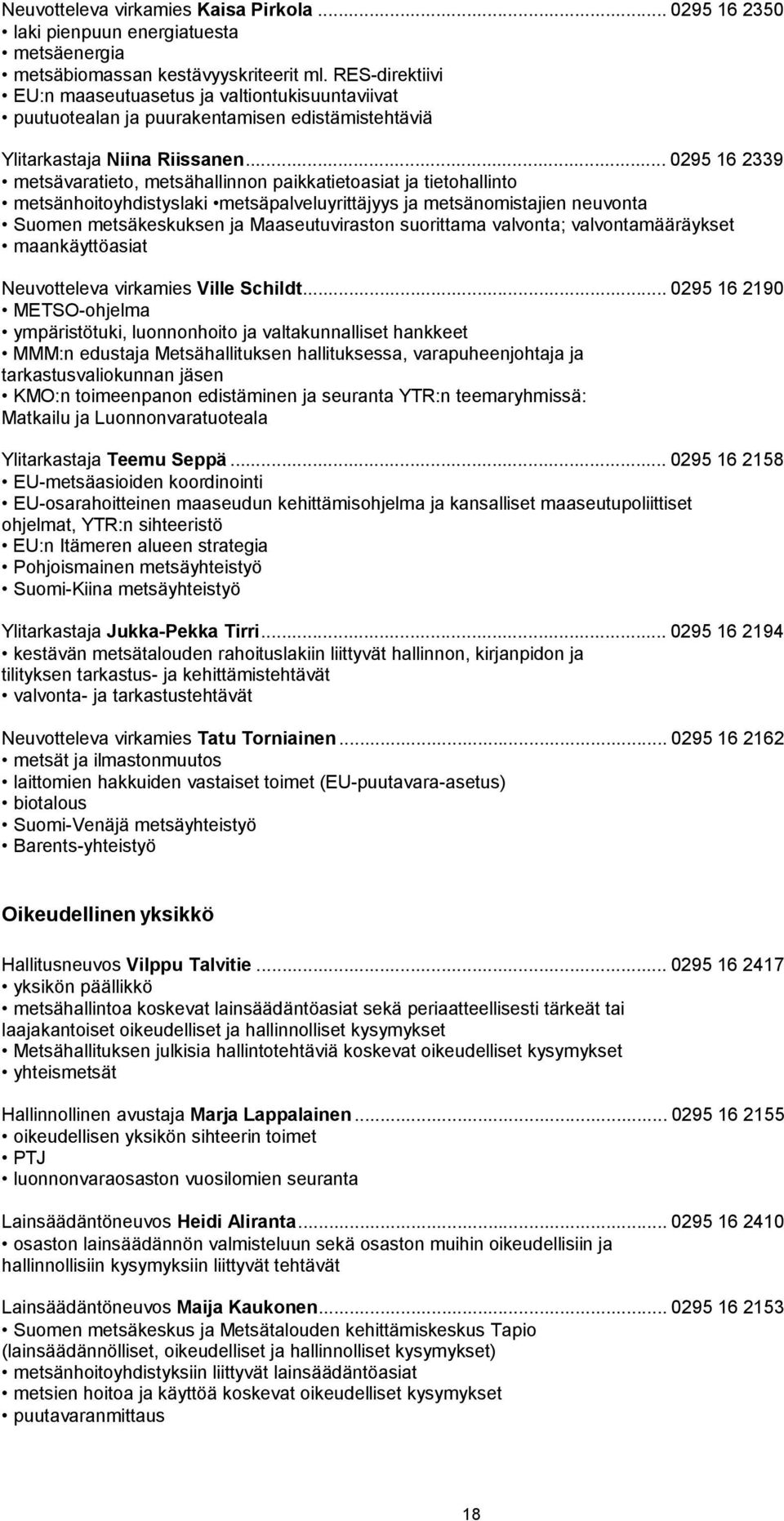 .. 0295 16 2339 metsävaratieto, metsähallinnon paikkatietoasiat ja tietohallinto metsänhoitoyhdistyslaki metsäpalveluyrittäjyys ja metsänomistajien neuvonta Suomen metsäkeskuksen ja Maaseutuviraston