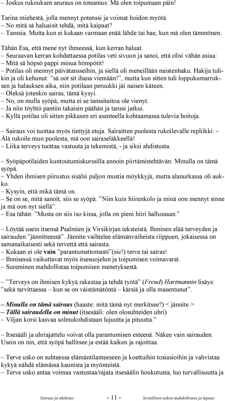 Seuraavan kerran kohdattaessa potilas veti sivuun ja sanoi, että olisi vähän asiaa: Mitä sä höpsö pappi minua hömpötit! Potilas oli mennyt päivätansseihin, ja siellä oli meneillään naistenhaku.