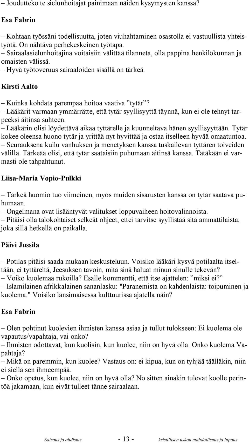 Kirsti Aalto Kuinka kohdata parempaa hoitoa vaativa tytär? Lääkärit varmaan ymmärrätte, että tytär syyllisyyttä täynnä, kun ei ole tehnyt tarpeeksi äitinsä suhteen.