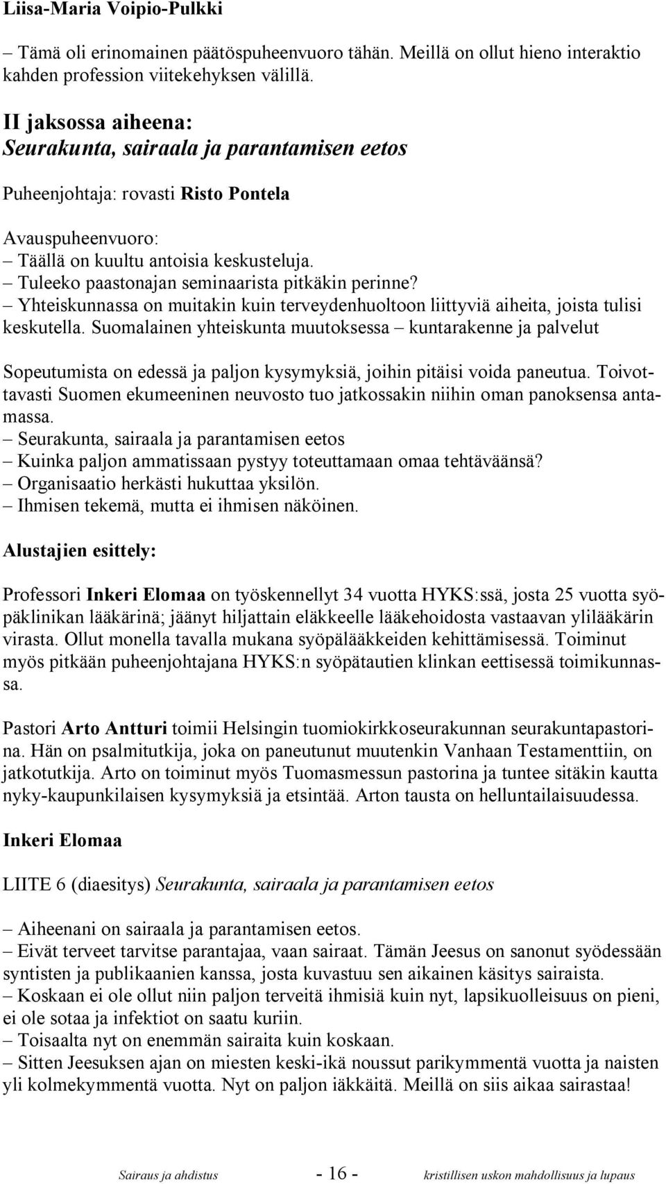 Tuleeko paastonajan seminaarista pitkäkin perinne? Yhteiskunnassa on muitakin kuin terveydenhuoltoon liittyviä aiheita, joista tulisi keskutella.