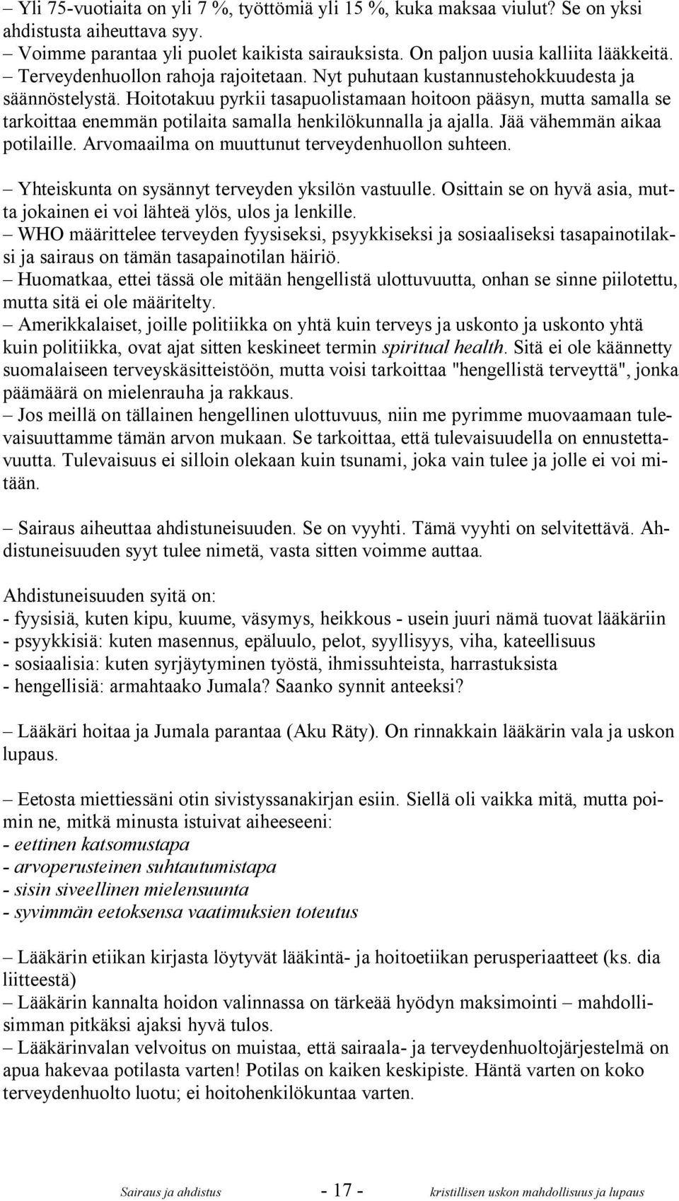 Hoitotakuu pyrkii tasapuolistamaan hoitoon pääsyn, mutta samalla se tarkoittaa enemmän potilaita samalla henkilökunnalla ja ajalla. Jää vähemmän aikaa potilaille.