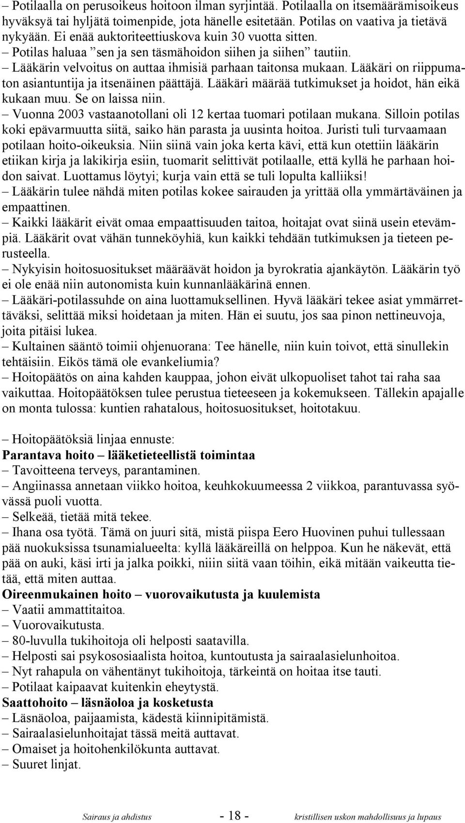 Lääkäri on riippumaton asiantuntija ja itsenäinen päättäjä. Lääkäri määrää tutkimukset ja hoidot, hän eikä kukaan muu. Se on laissa niin.