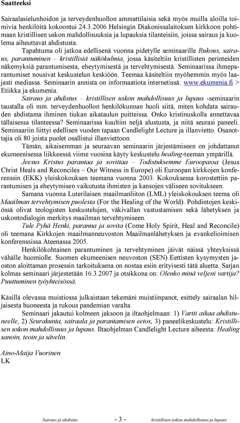 Tapahtuma oli jatkoa edellisenä vuonna pidetylle seminaarille Rukous, sairaus, parantuminen kristillisiä näkökulmia, jossa käsiteltiin kristillisten perinteiden näkemyksiä parantumisesta,