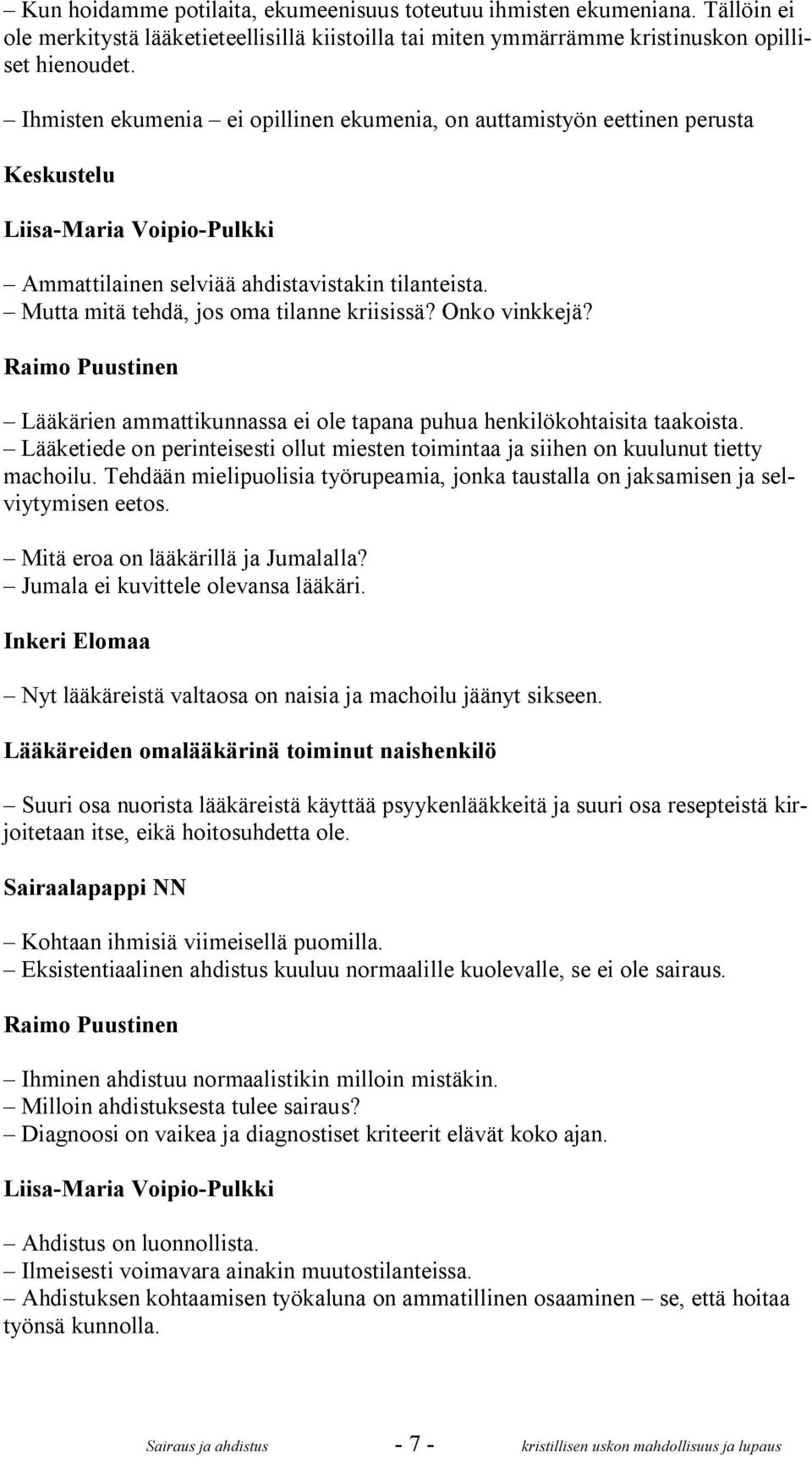 Mutta mitä tehdä, jos oma tilanne kriisissä? Onko vinkkejä? Raimo Puustinen Lääkärien ammattikunnassa ei ole tapana puhua henkilökohtaisita taakoista.