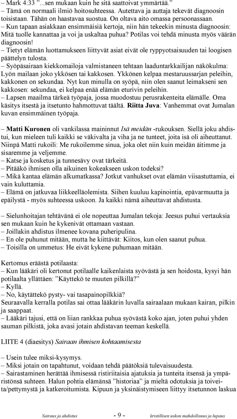 Potilas voi tehdä minusta myös väärän diagnoosin! Tietyt elämän luottamukseen liittyvät asiat eivät ole ryppyotsaisuuden tai loogisen päättelyn tulosta.