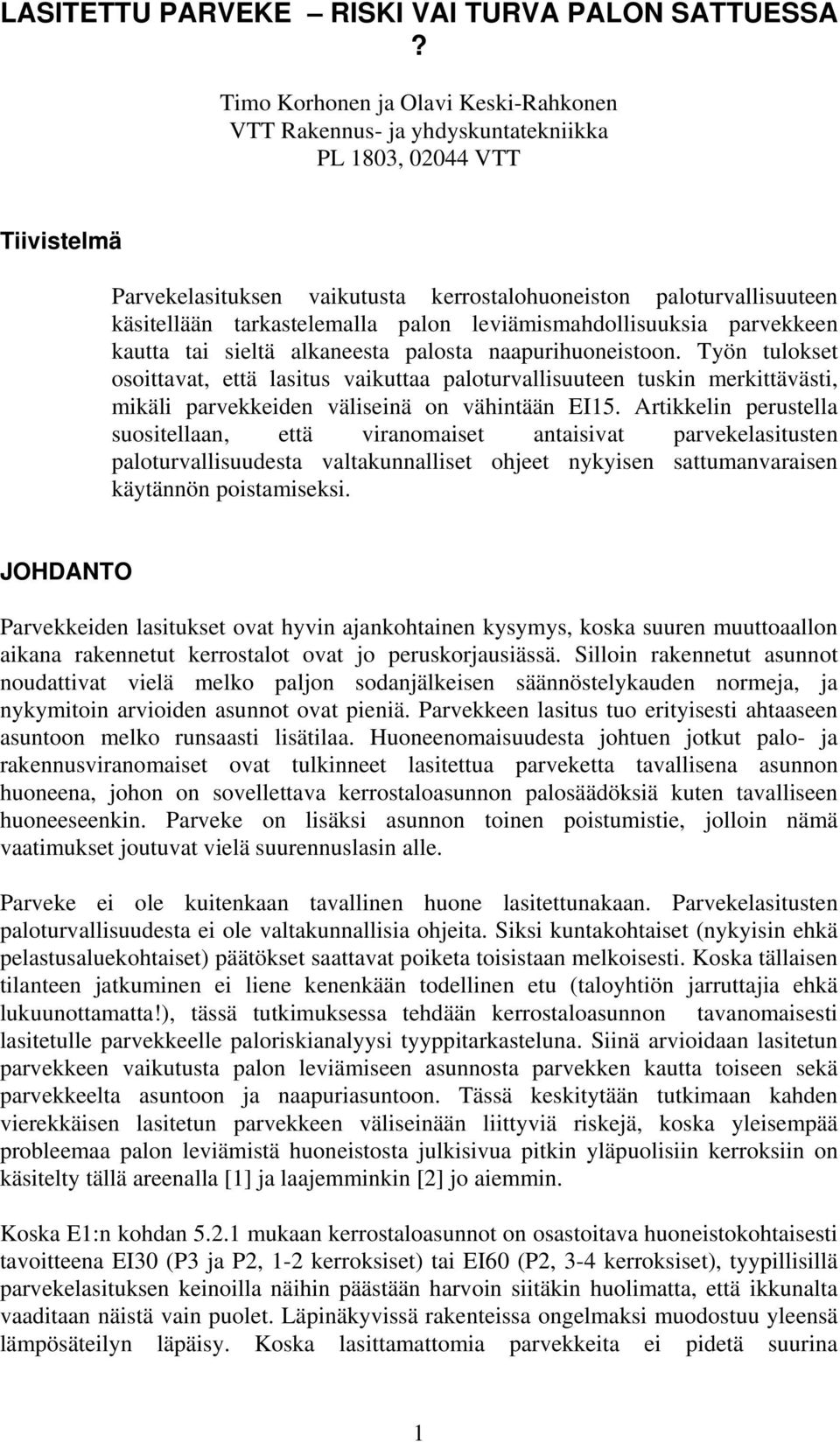 tarkastelemalla palon leviämismahdollisuuksia parvekkeen kautta tai sieltä alkaneesta palosta naapurihuoneistoon.