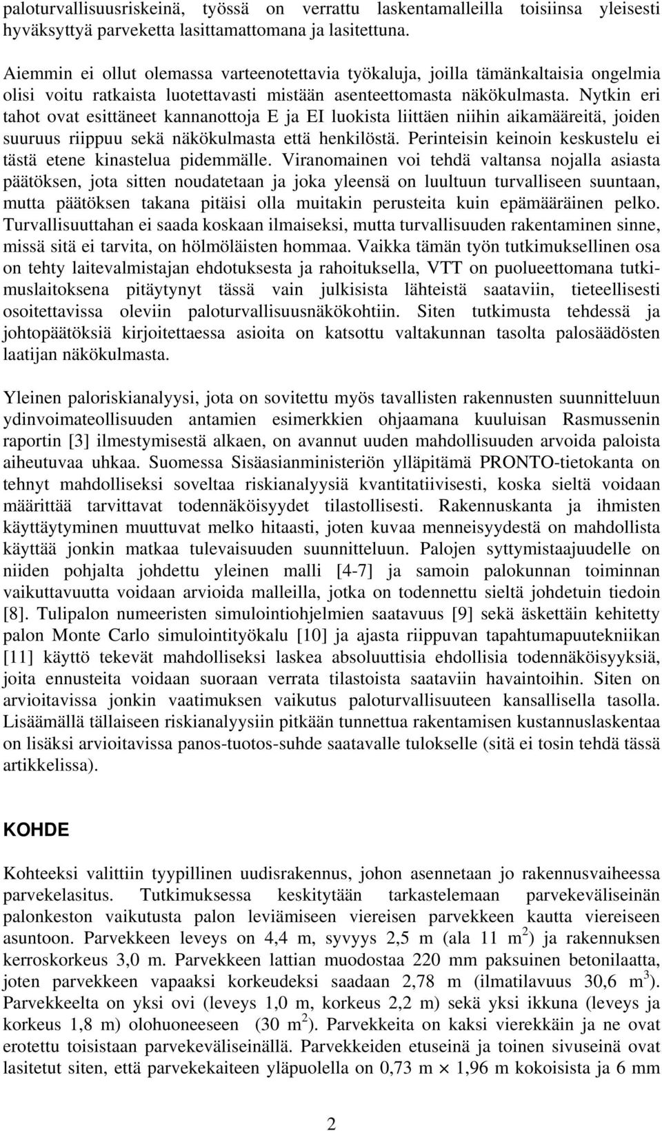 Nytkin eri tahot ovat esittäneet kannanottoja E ja EI luokista liittäen niihin aikamääreitä, joiden suuruus riippuu sekä näkökulmasta että henkilöstä.