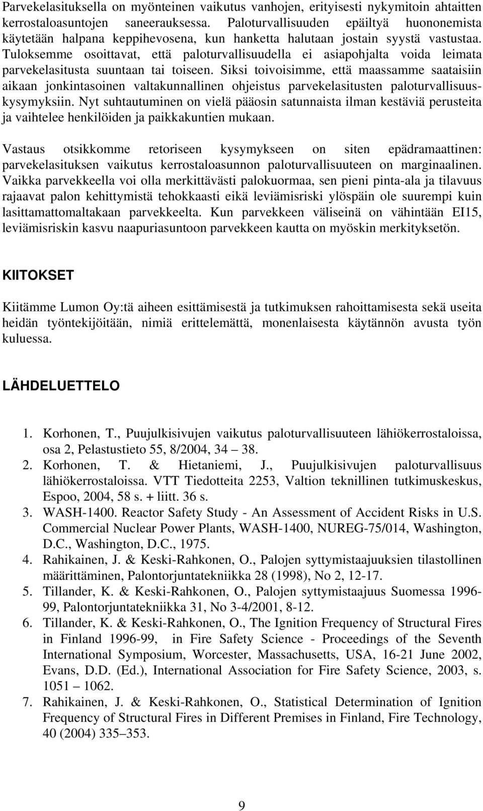 Tuloksemme osoittavat, että paloturvallisuudella ei asiapohjalta voida leimata parvekelasitusta suuntaan tai toiseen.