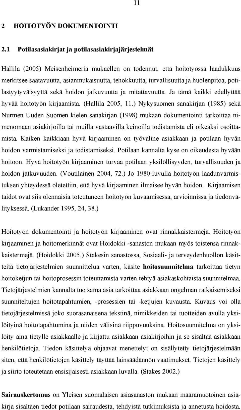 turvallisuutta ja huolenpitoa, potilastyytyväisyyttä sekä hoidon jatkuvuutta ja mitattavuutta. Ja tämä kaikki edellyttää hyvää hoitotyön kirjaamista. (Hallila 2005, 11.