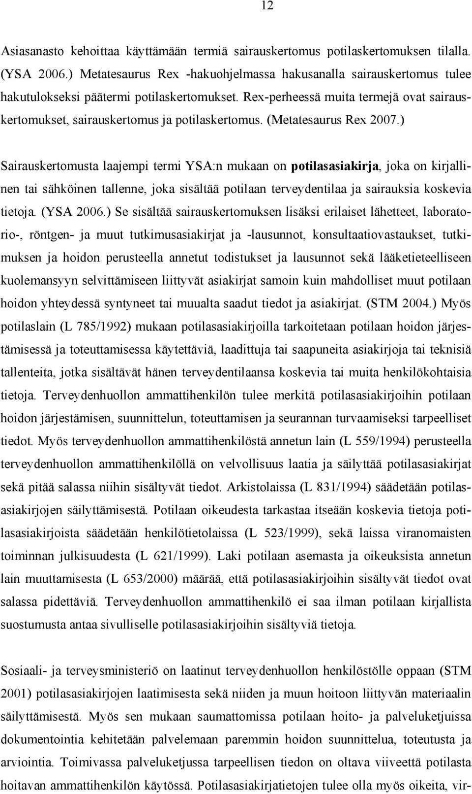 Rex-perheessä muita termejä ovat sairauskertomukset, sairauskertomus ja potilaskertomus. (Metatesaurus Rex 2007.