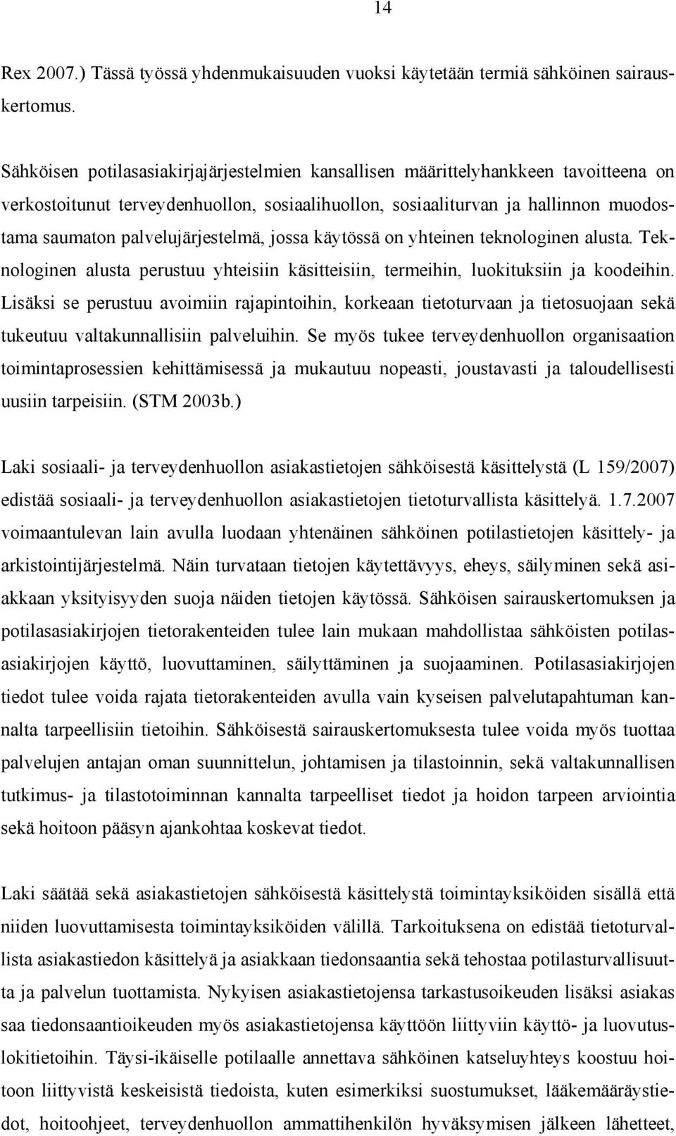 palvelujärjestelmä, jossa käytössä on yhteinen teknologinen alusta. Teknologinen alusta perustuu yhteisiin käsitteisiin, termeihin, luokituksiin ja koodeihin.