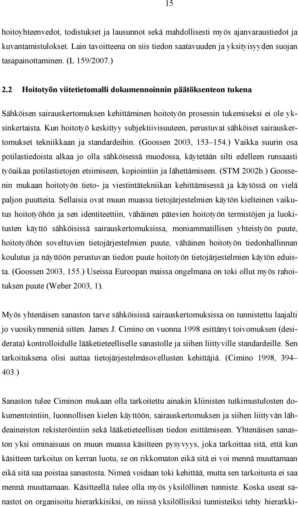 Kun hoitotyö keskittyy subjektiivisuuteen, perustuvat sähköiset sairauskertomukset tekniikkaan ja standardeihin. (Goossen 2003, 153 154.