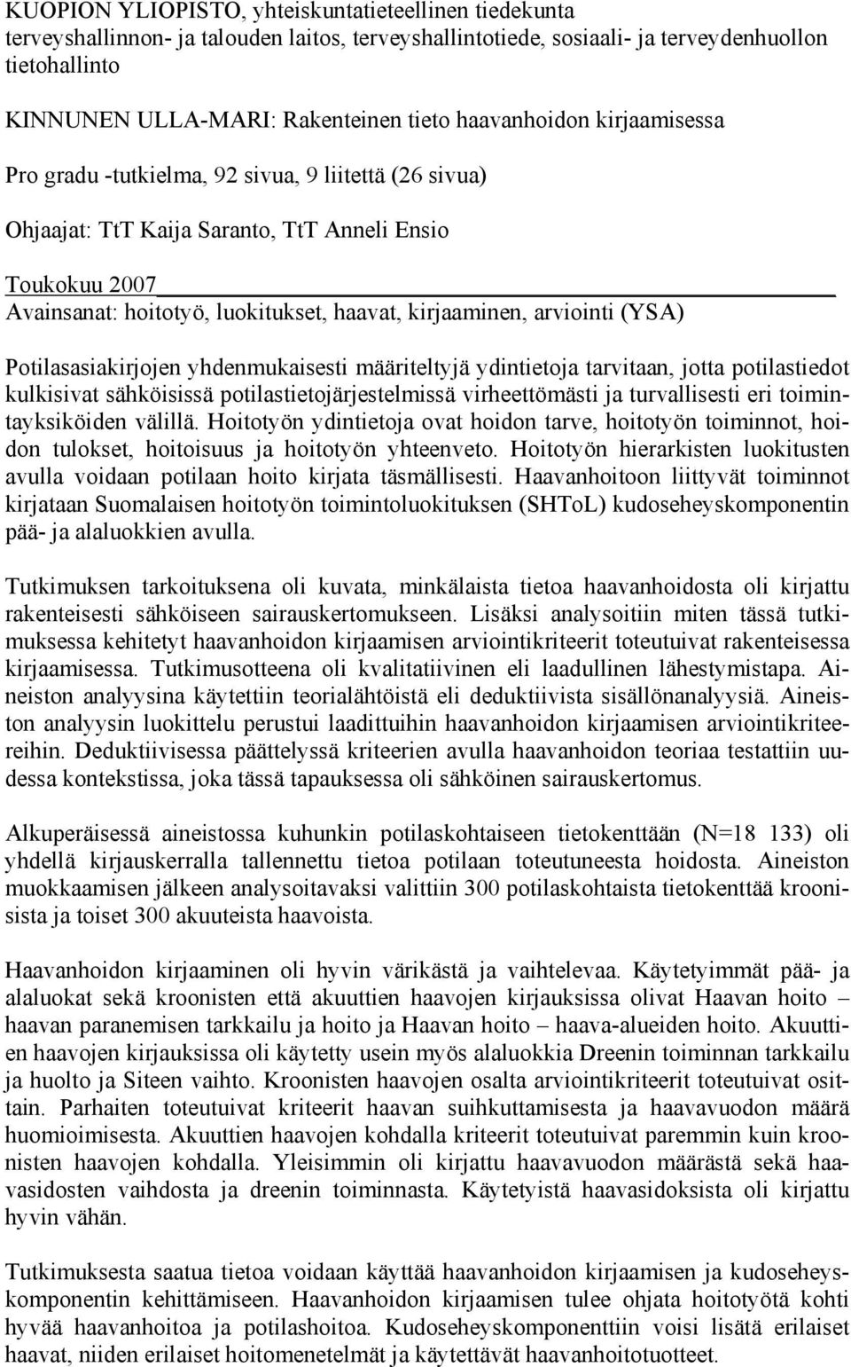 arviointi (YSA) Potilasasiakirjojen yhdenmukaisesti määriteltyjä ydintietoja tarvitaan, jotta potilastiedot kulkisivat sähköisissä potilastietojärjestelmissä virheettömästi ja turvallisesti eri