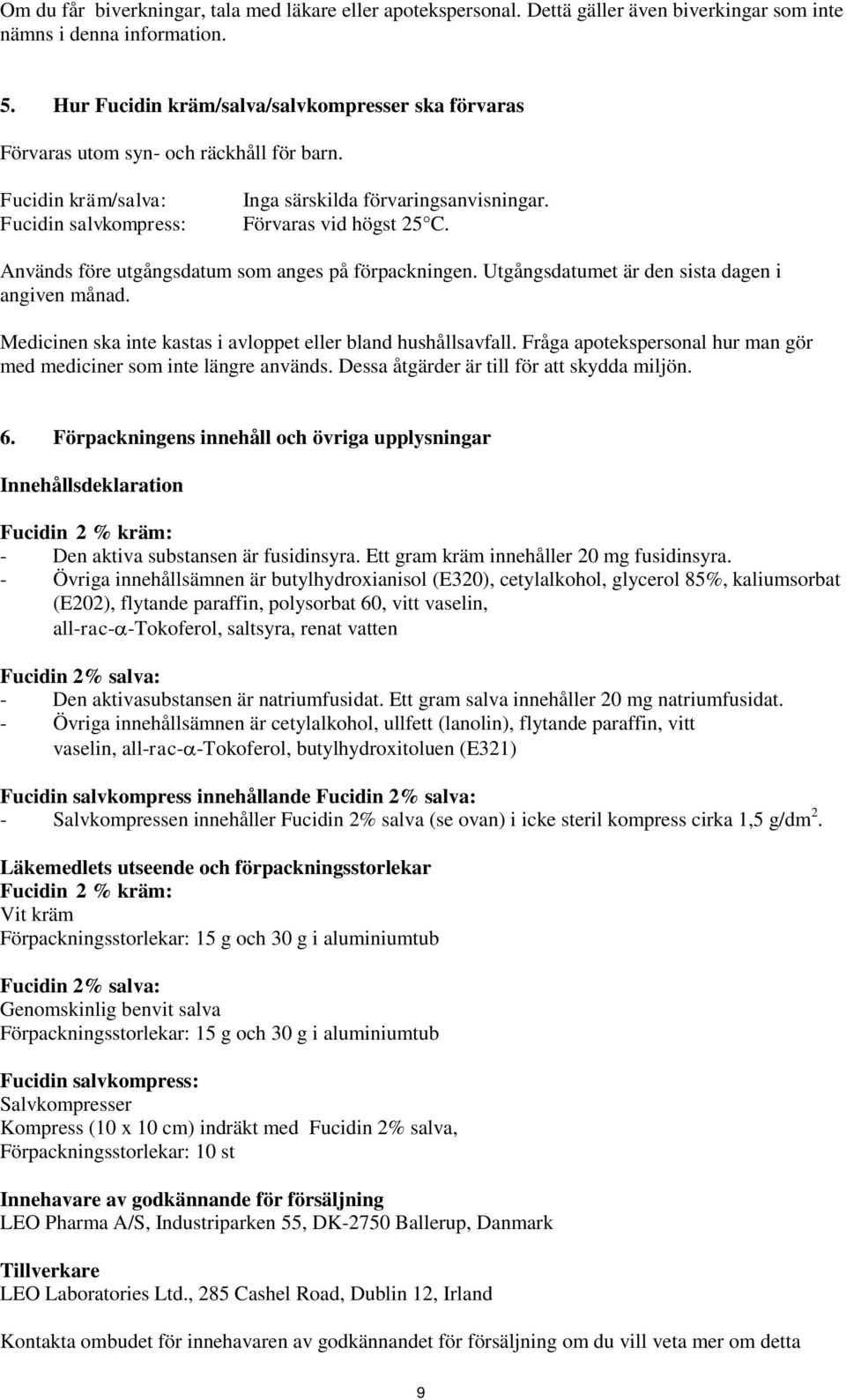 Används före utgångsdatum som anges på förpackningen. Utgångsdatumet är den sista dagen i angiven månad. Medicinen ska inte kastas i avloppet eller bland hushållsavfall.