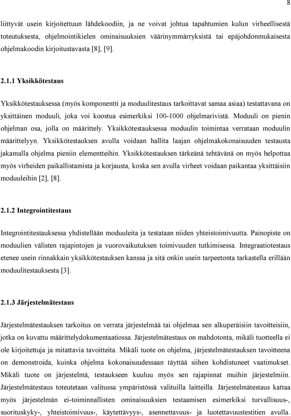 1 Yksikkötestaus Yksikkötestauksessa (myös komponentti ja moduulitestaus tarkoittavat samaa asiaa) testattavana on yksittäinen moduuli, joka voi koostua esimerkiksi 100-1000 ohjelmarivistä.