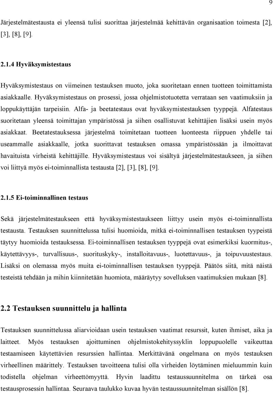 Hyväksymistestaus on prosessi, jossa ohjelmistotuotetta verrataan sen vaatimuksiin ja loppukäyttäjän tarpeisiin. Alfa- ja beetatestaus ovat hyväksymistestauksen tyyppejä.