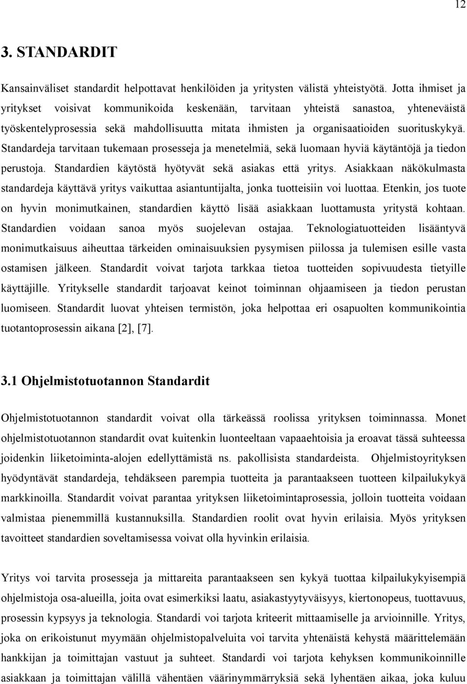 Standardeja tarvitaan tukemaan prosesseja ja menetelmiä, sekä luomaan hyviä käytäntöjä ja tiedon perustoja. Standardien käytöstä hyötyvät sekä asiakas että yritys.