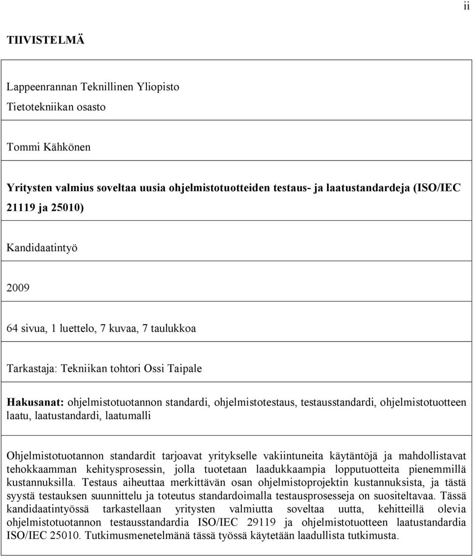 ohjelmistotuotteen laatu, laatustandardi, laatumalli Ohjelmistotuotannon standardit tarjoavat yritykselle vakiintuneita käytäntöjä ja mahdollistavat tehokkaamman kehitysprosessin, jolla tuotetaan