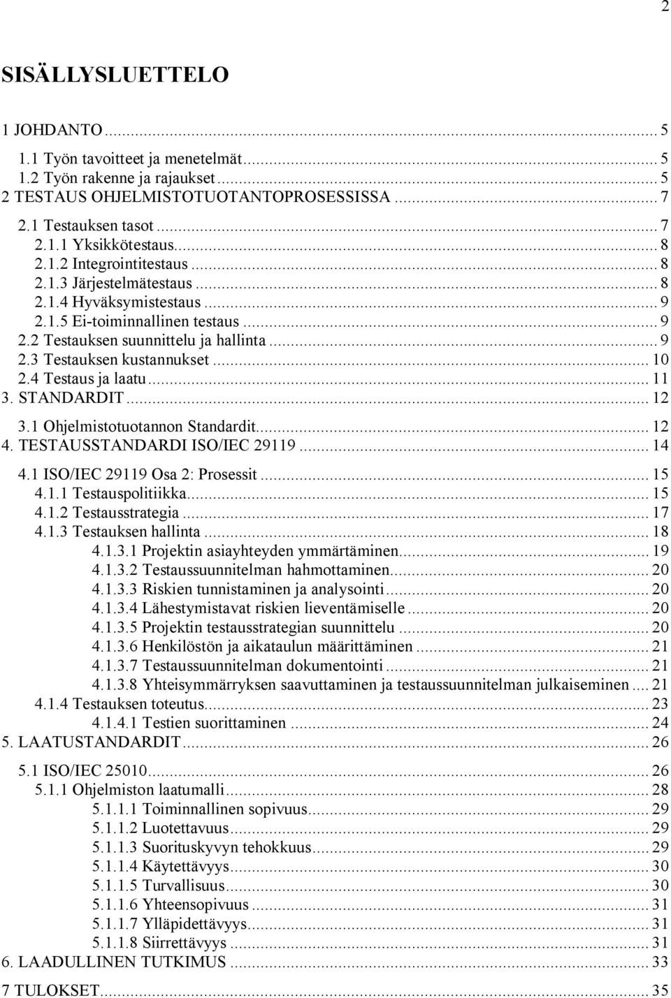 .. 10 2.4 Testaus ja laatu... 11 3. STANDARDIT... 12 3.1 Ohjelmistotuotannon Standardit... 12 4. TESTAUSSTANDARDI ISO/IEC 29119... 14 4.1 ISO/IEC 29119 Osa 2: Prosessit... 15 4.1.1 Testauspolitiikka.