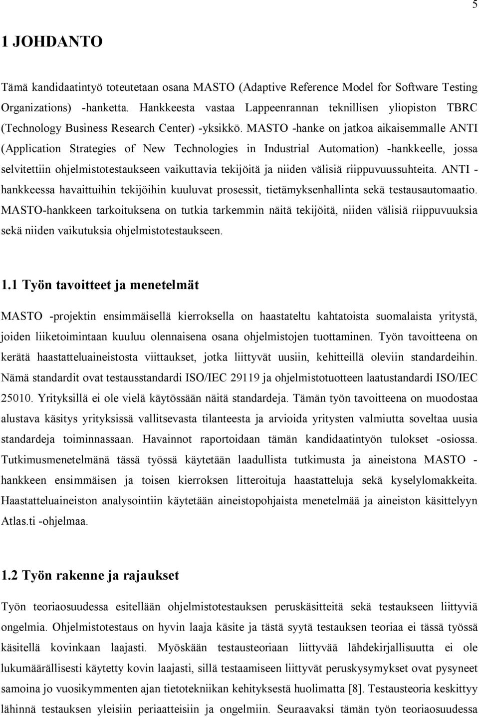 MASTO -hanke on jatkoa aikaisemmalle ANTI (Application Strategies of New Technologies in Industrial Automation) -hankkeelle, jossa selvitettiin ohjelmistotestaukseen vaikuttavia tekijöitä ja niiden