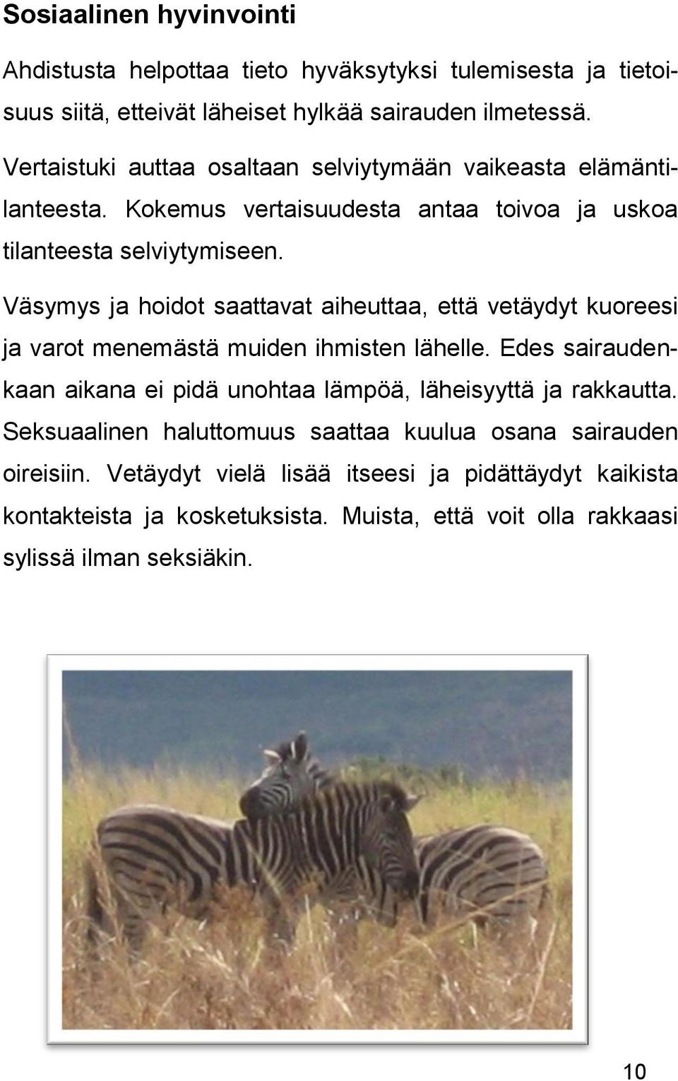 Väsymys ja hoidot saattavat aiheuttaa, että vetäydyt kuoreesi ja varot menemästä muiden ihmisten lähelle.