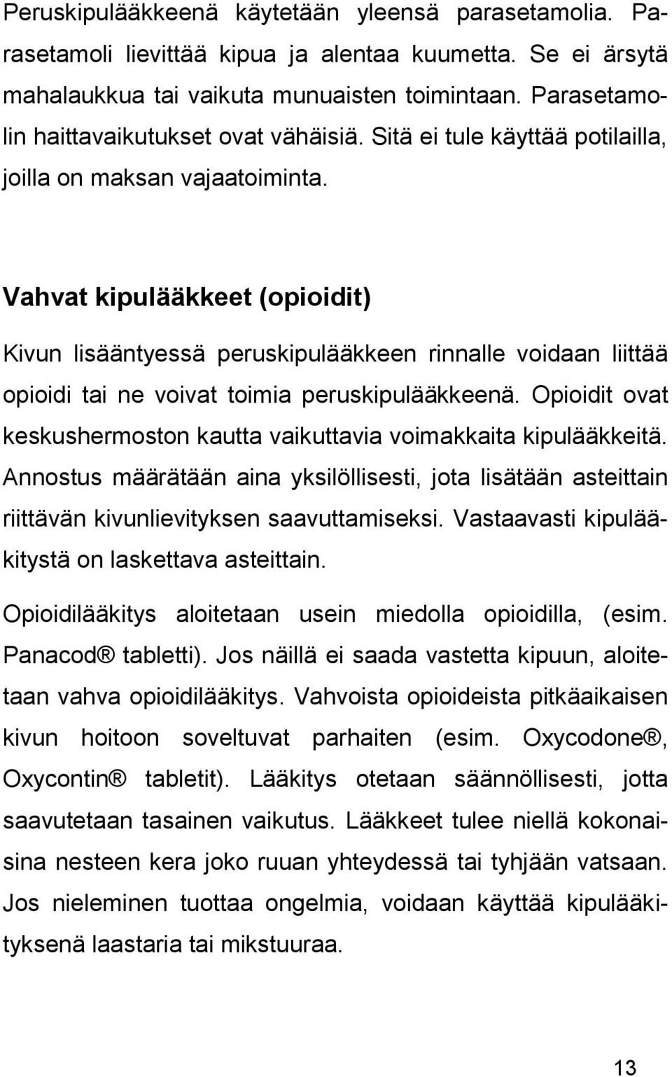 Vahvat kipulääkkeet (opioidit) Kivun lisääntyessä peruskipulääkkeen rinnalle voidaan liittää opioidi tai ne voivat toimia peruskipulääkkeenä.